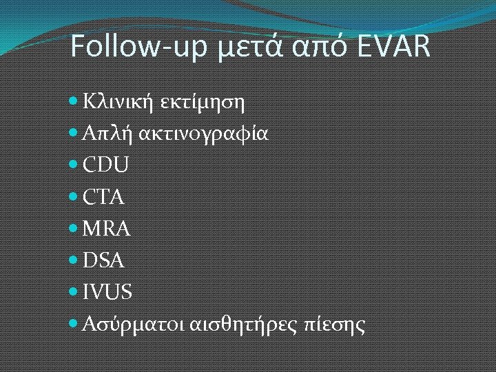 Follow-up μετά από EVAR Κλινική εκτίμηση Απλή ακτινογραφία CDU CTA MRA DSA IVUS Ασύρματοι