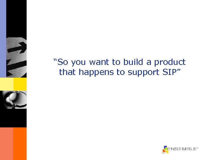 “So you want to build a product that happens to support SIP” 