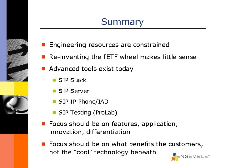Summary ¾ Engineering resources are constrained ¾ Re-inventing the IETF wheel makes little sense