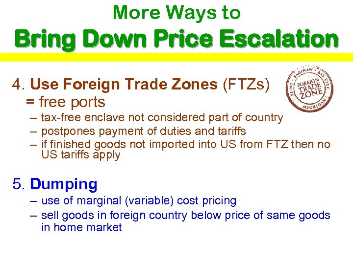 More Ways to Bring Down Price Escalation 4. Use Foreign Trade Zones (FTZs) =
