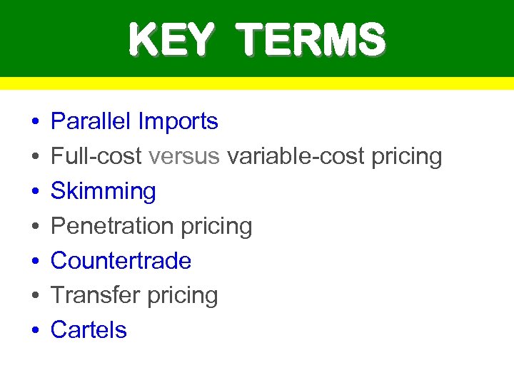 KEY TERMS • • Parallel Imports Full-cost versus variable-cost pricing Skimming Penetration pricing Countertrade