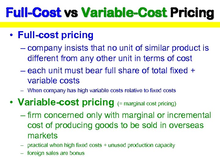 Full-Cost vs Variable-Cost Pricing • Full-cost pricing – company insists that no unit of