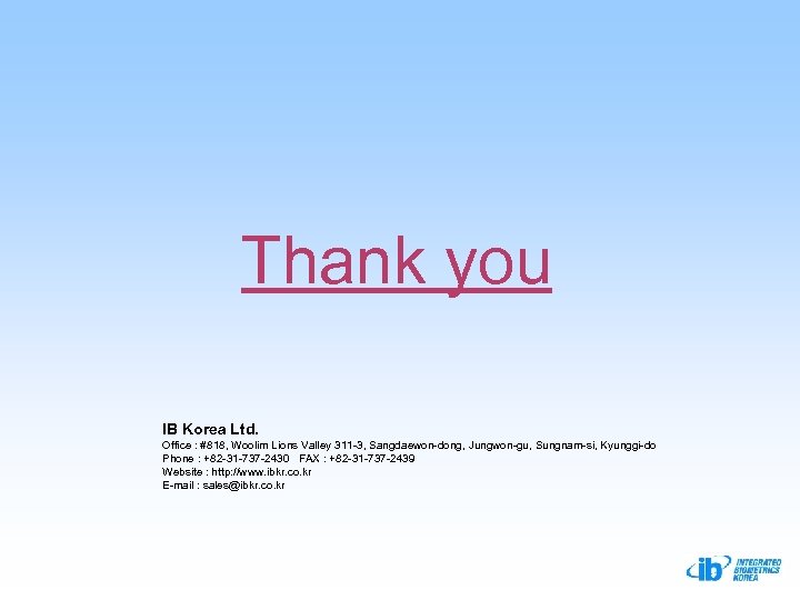 Thank you IB Korea Ltd. Office : #818, Woolim Lions Valley 311 -3, Sangdaewon-dong,