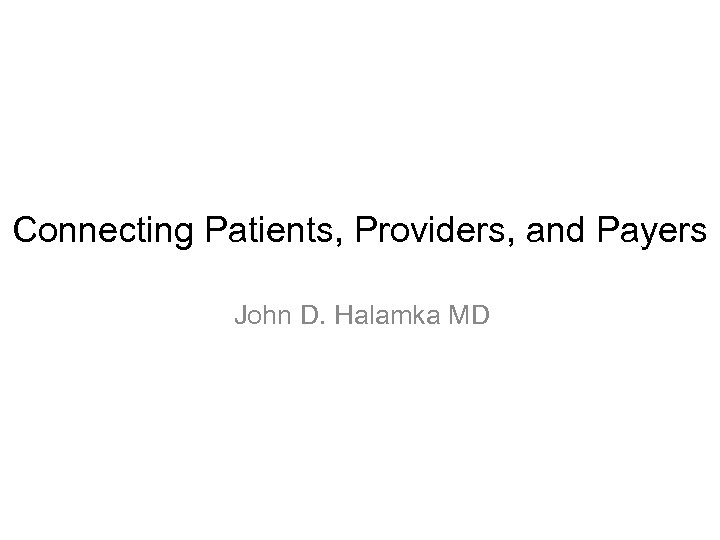 Connecting Patients, Providers, and Payers John D. Halamka MD 