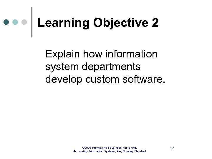 Learning Objective 2 Explain how information system departments develop custom software. © 2003 Prentice