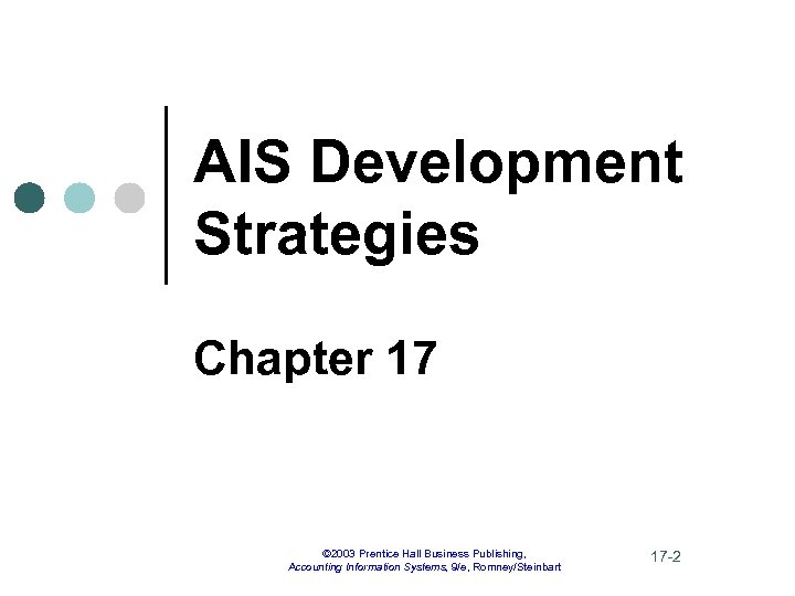 AIS Development Strategies Chapter 17 © 2003 Prentice Hall Business Publishing, Accounting Information Systems,