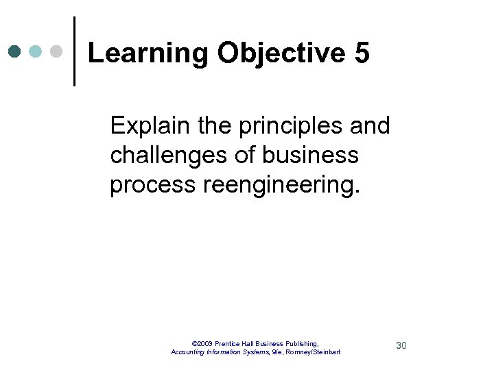 Learning Objective 5 Explain the principles and challenges of business process reengineering. © 2003