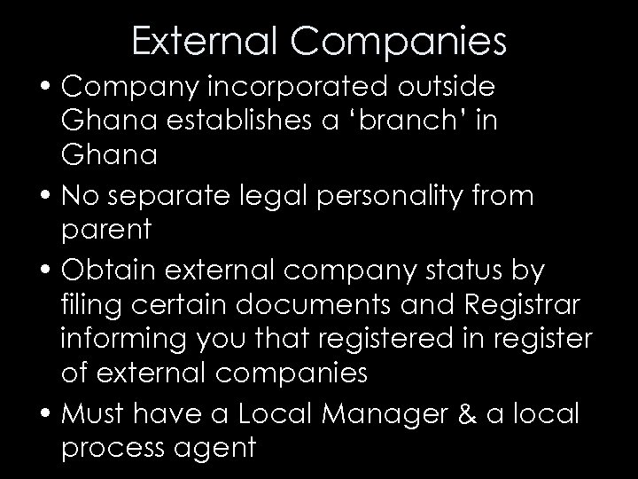 External Companies • Company incorporated outside Ghana establishes a ‘branch’ in Ghana • No