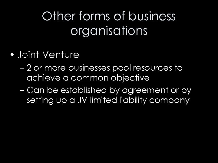 Other forms of business organisations • Joint Venture – 2 or more businesses pool