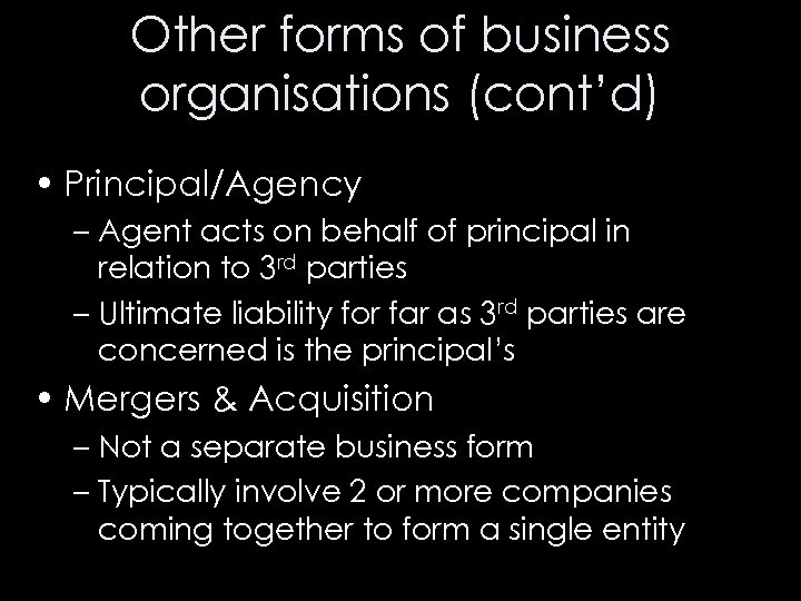 Other forms of business organisations (cont’d) • Principal/Agency – Agent acts on behalf of