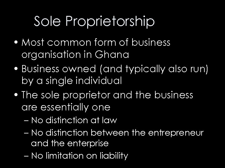 Sole Proprietorship • Most common form of business organisation in Ghana • Business owned