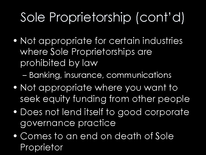 Sole Proprietorship (cont’d) • Not appropriate for certain industries where Sole Proprietorships are prohibited