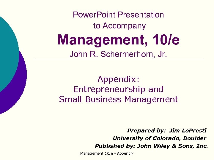 Power. Point Presentation to Accompany Management, 10/e John R. Schermerhorn, Jr. Appendix: Entrepreneurship and