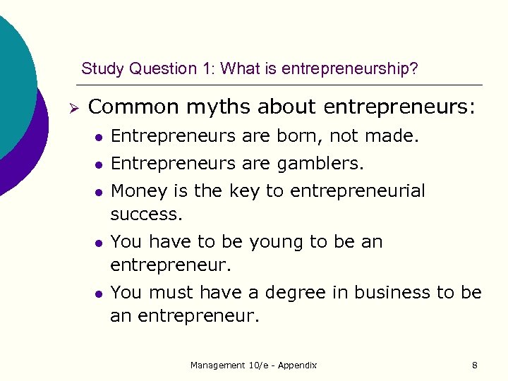 Study Question 1: What is entrepreneurship? Ø Common myths about entrepreneurs: l Entrepreneurs are