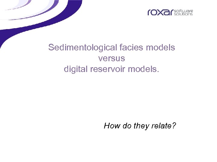 Sedimentological facies models versus digital reservoir models. How do they relate? 