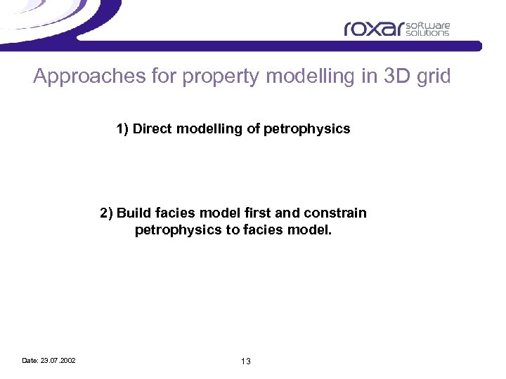 Approaches for property modelling in 3 D grid 1) Direct modelling of petrophysics 2)
