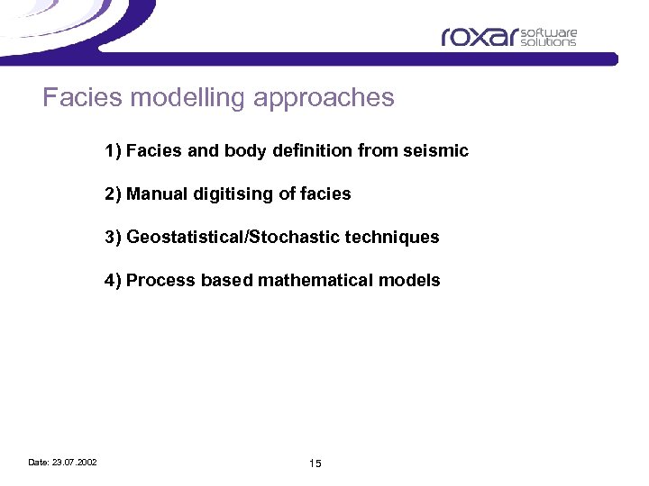 Facies modelling approaches 1) Facies and body definition from seismic 2) Manual digitising of