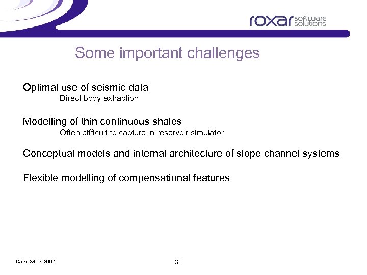 Some important challenges Optimal use of seismic data Direct body extraction Modelling of thin