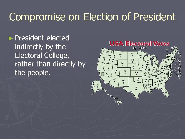 Compromise on Election of President ► President elected indirectly by the Electoral College, rather
