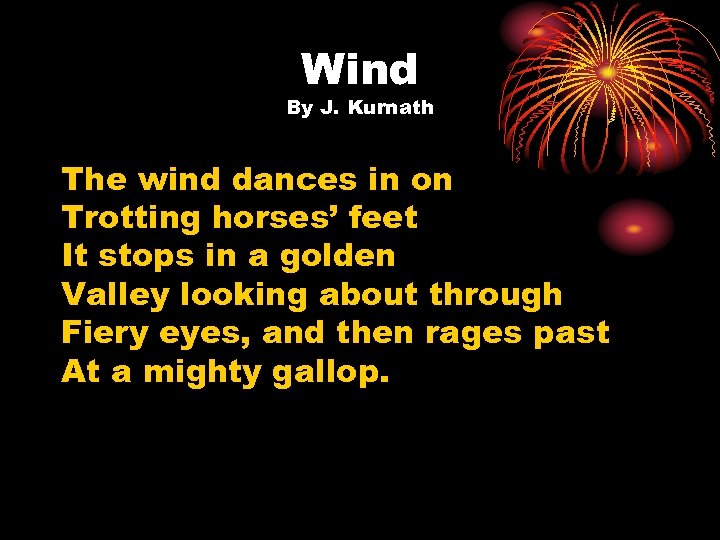 Wind By J. Kurnath The wind dances in on Trotting horses’ feet It stops