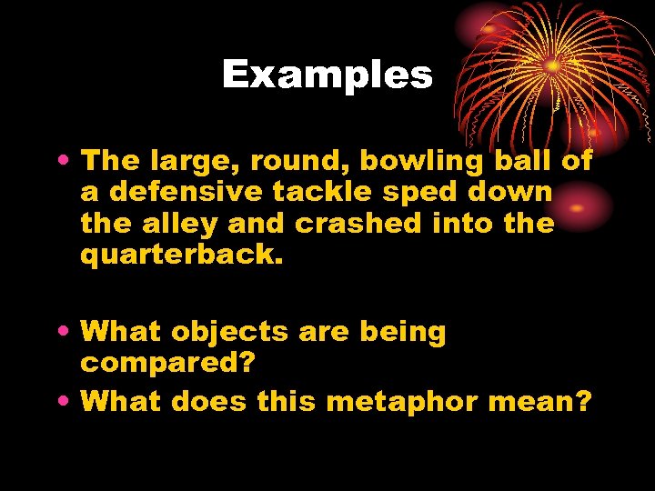 Examples • The large, round, bowling ball of a defensive tackle sped down the