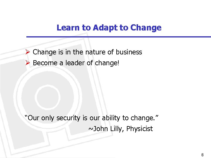 Learn to Adapt to Change Ø Change is in the nature of business Ø