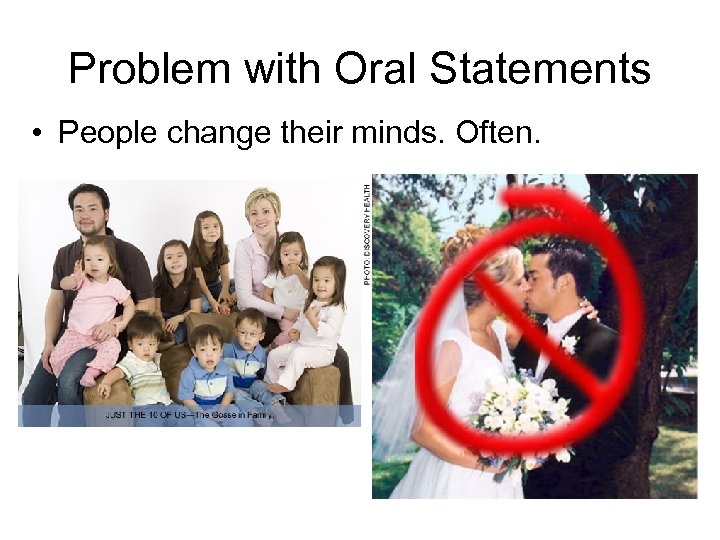 Problem with Oral Statements • People change their minds. Often. 