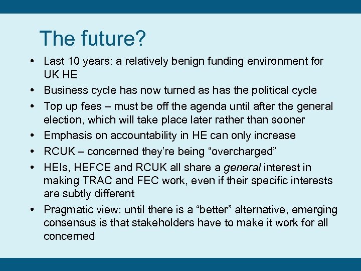 The future? • Last 10 years: a relatively benign funding environment for UK HE