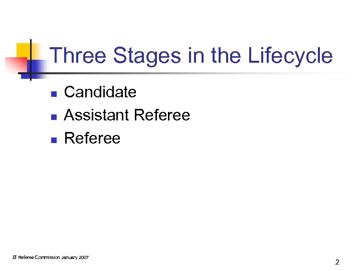 Three Stages in the Lifecycle n n n Candidate Assistant Referee Commission January 2007