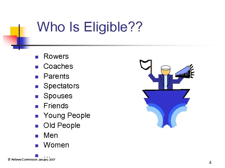 Who Is Eligible? ? n n n Rowers Coaches Parents Spectators Spouses Friends Young
