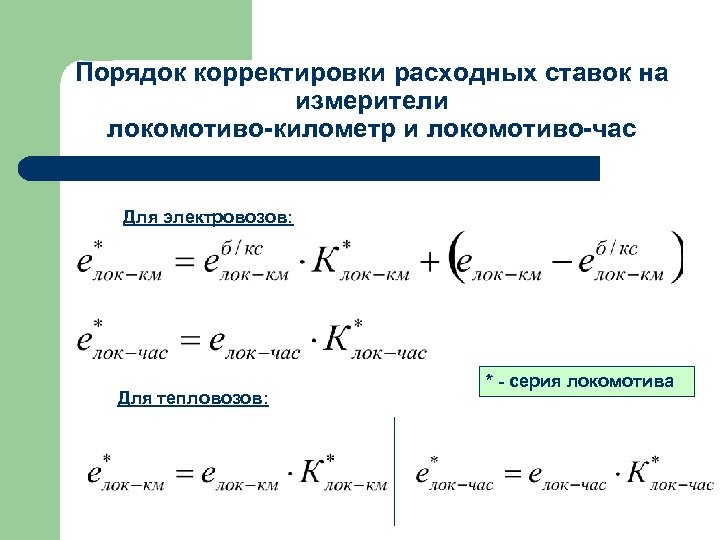 Порядок корректировки расходных ставок на измерители локомотиво-километр и локомотиво-час Для электровозов: Для тепловозов: *