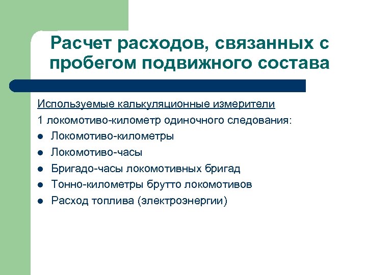 Расчет расходов, связанных с пробегом подвижного состава Используемые калькуляционные измерители 1 локомотиво-километр одиночного следования: