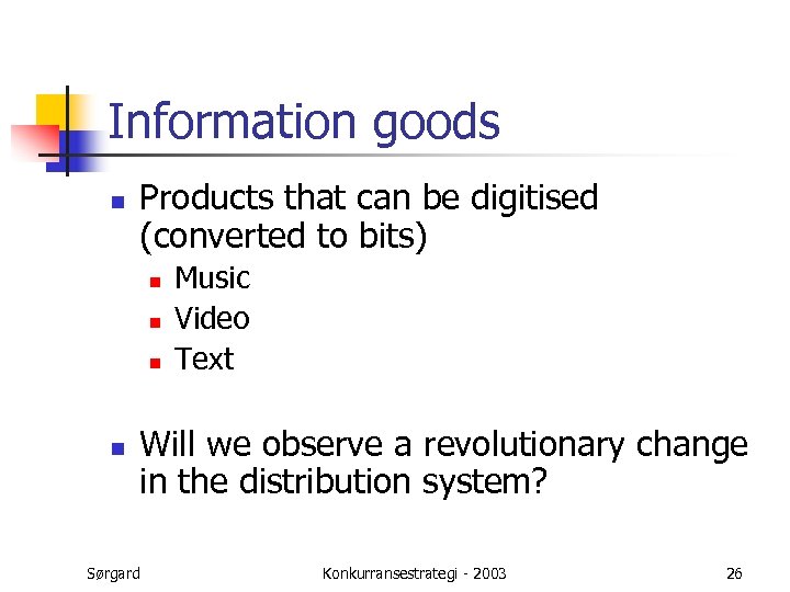 Information goods n Products that can be digitised (converted to bits) n n Music