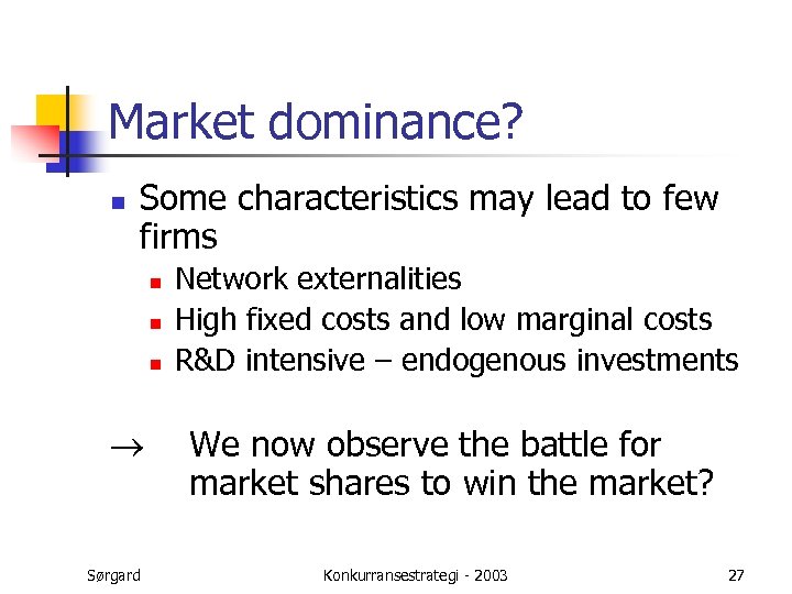 Market dominance? n Some characteristics may lead to few firms n n n Sørgard