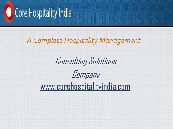 A Complete Hospitality Management Consulting Solutions Company www. corehospitalityindia. com 