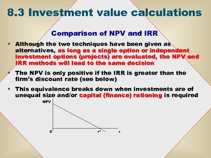 8. 3 Investment value calculations Comparison of NPV and IRR • Although the two