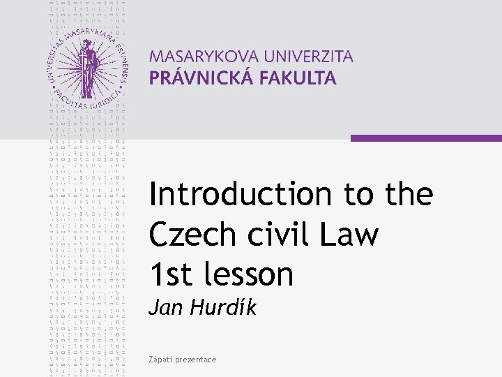 Introduction to the Czech civil Law 1 st lesson Jan Hurdík Zápatí prezentace 