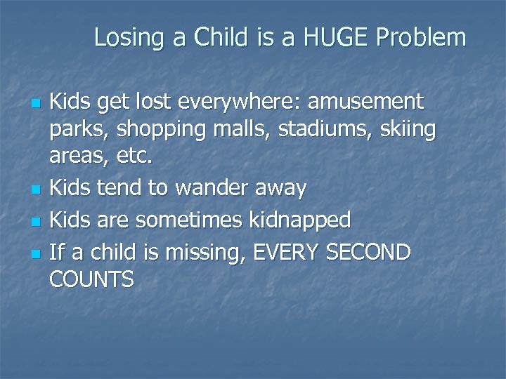 Losing a Child is a HUGE Problem n n Kids get lost everywhere: amusement