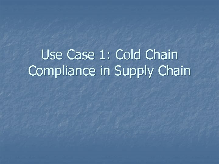 Use Case 1: Cold Chain Compliance in Supply Chain 