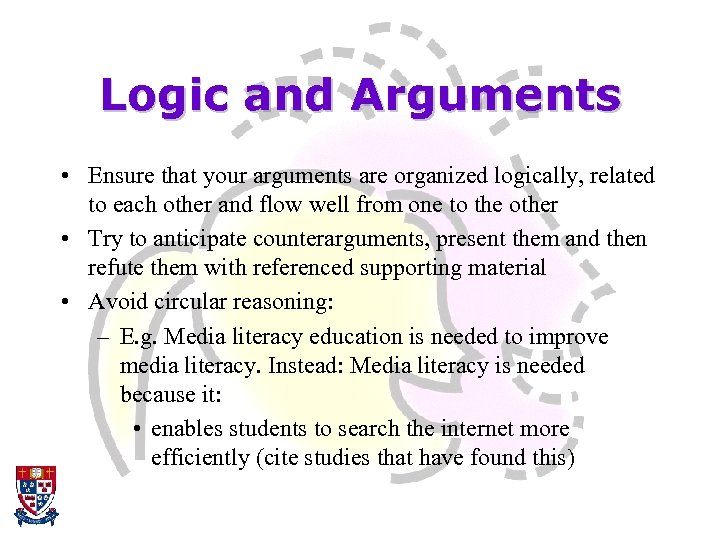 Logic and Arguments • Ensure that your arguments are organized logically, related to each