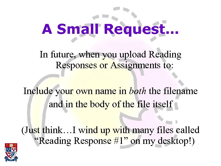 A Small Request… In future, when you upload Reading Responses or Assignments to: Include