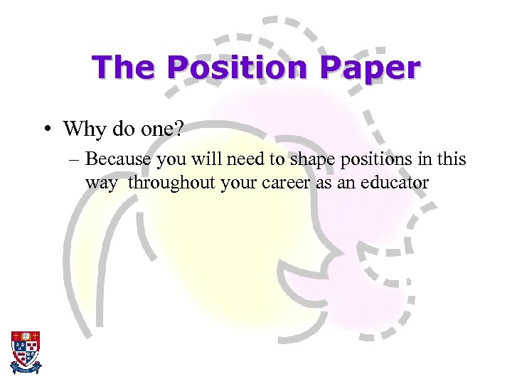 The Position Paper • Why do one? – Because you will need to shape