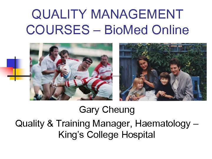QUALITY MANAGEMENT COURSES – Bio. Med Online Gary Cheung Quality & Training Manager, Haematology