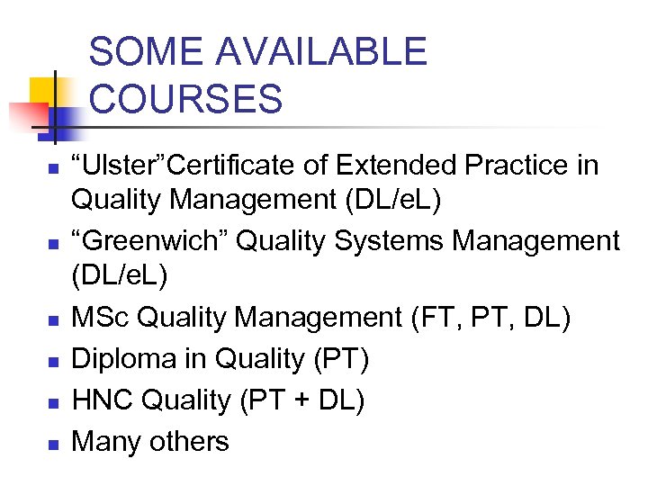 SOME AVAILABLE COURSES n n n “Ulster”Certificate of Extended Practice in Quality Management (DL/e.