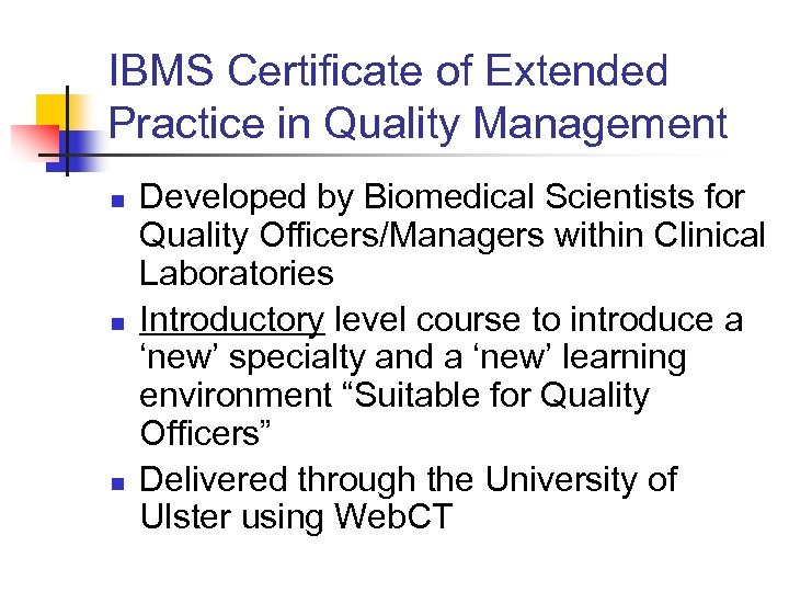 IBMS Certificate of Extended Practice in Quality Management n n n Developed by Biomedical