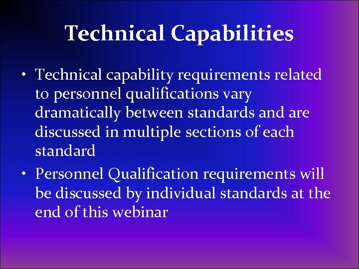 Technical Capabilities • Technical capability requirements related to personnel qualifications vary dramatically between standards