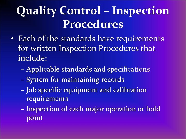 Quality Control – Inspection Procedures • Each of the standards have requirements for written
