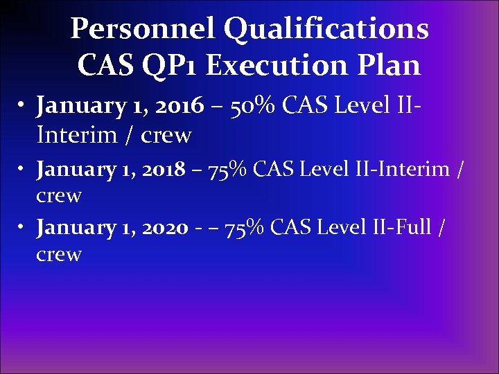 Personnel Qualifications CAS QP 1 Execution Plan • January 1, 2016 – 50% CAS