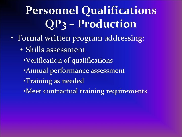 Personnel Qualifications QP 3 – Production • Formal written program addressing: • Skills assessment