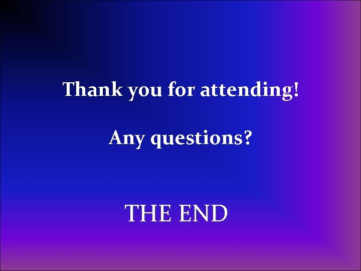 Thank you for attending! Any questions? THE END 